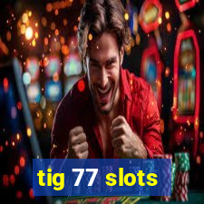 tig 77 slots